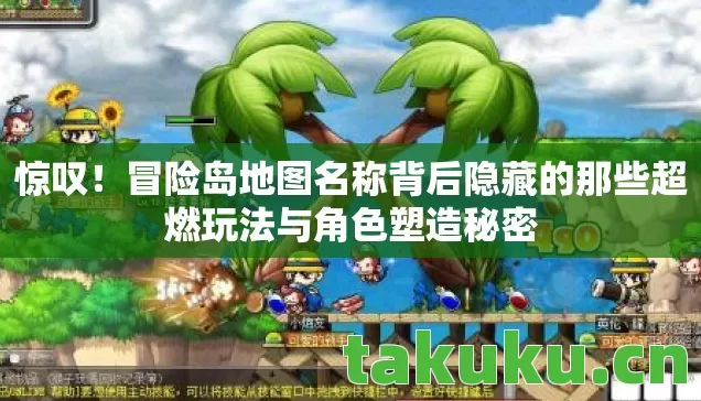 惊叹!冒险岛地图名称背后隐藏的那些超燃玩法与角色塑造秘密 惊叹!冒险岛地图名称背后隐藏的那些超燃玩法与角色塑造秘密