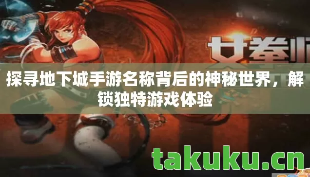 探寻地下城手游名称背后的神秘世界,解锁独特游戏体验 探寻地下城手游名称背后的神秘世界,解锁独特游戏体验