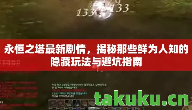 永恒之塔最新剧情,揭秘那些鲜为人知的隐藏玩法与避坑指南 永恒之塔最新剧情,揭秘那些鲜为人知的隐藏玩法与避坑指南