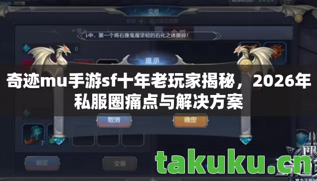奇迹mu手游sf十年老玩家揭秘，2026年私服圈痛点与解决方案
