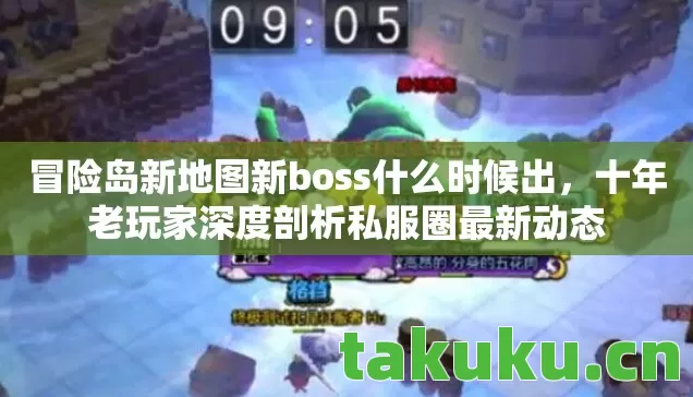 冒险岛新地图新boss什么时候出，十年老玩家深度剖析私服圈最新动态