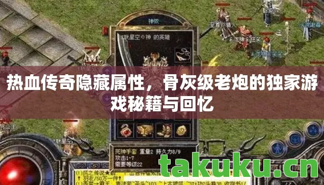 热血传奇隐藏属性,骨灰级老炮的独家游戏秘籍与回忆 热血传奇隐藏属性,骨灰级老炮的独家游戏秘籍与回忆