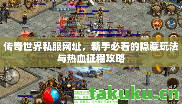 传奇世界私服网址,新手必看的隐藏玩法与热血征程攻略 传奇世界私服网址,新手必看的隐藏玩法与热血征程攻略