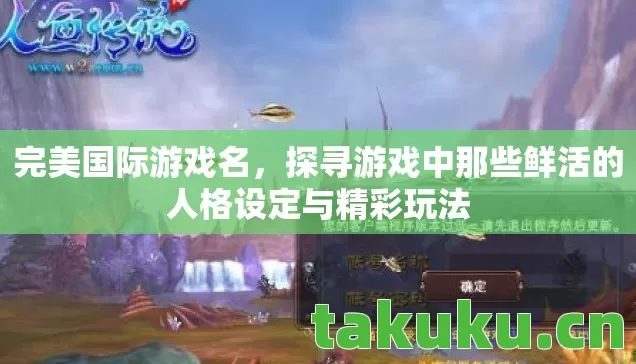 完美国际游戏名,探寻游戏中那些鲜活的人格设定与精彩玩法 完美国际游戏名,探寻游戏中那些鲜活的人格设定与精彩玩法