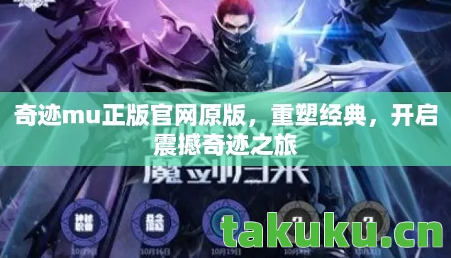奇迹mu正版官网原版，重塑经典，开启震撼奇迹之旅
