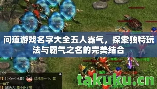 问道游戏名字大全五人霸气，探索独特玩法与霸气之名的完美结合