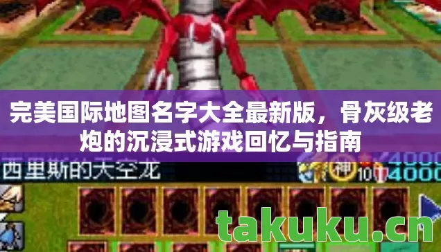 完美国际地图名字大全最新版，骨灰级老炮的沉浸式游戏回忆与指南
