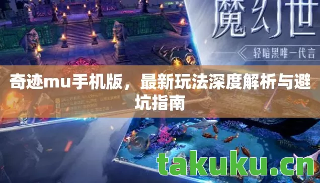 奇迹mu手机版，最新玩法深度解析与避坑指南