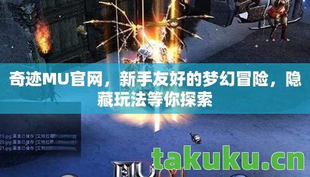 奇迹MU官网，新手友好的梦幻冒险，隐藏玩法等你探索