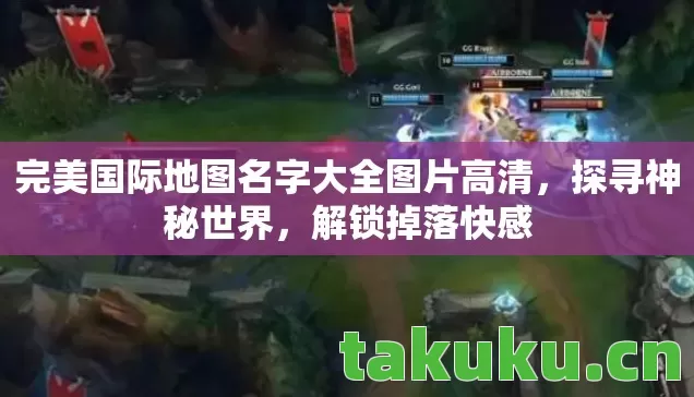 完美国际地图名字大全图片高清，探寻神秘世界，解锁掉落快感
