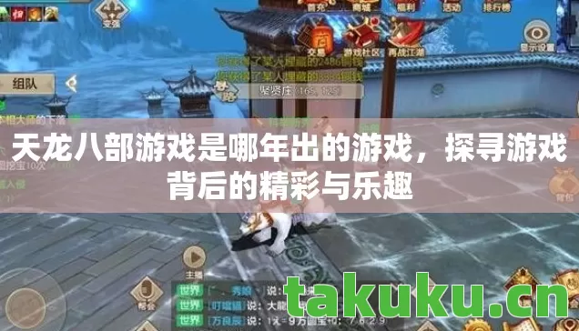 天龙八部游戏是哪年出的游戏，探寻游戏背后的精彩与乐趣