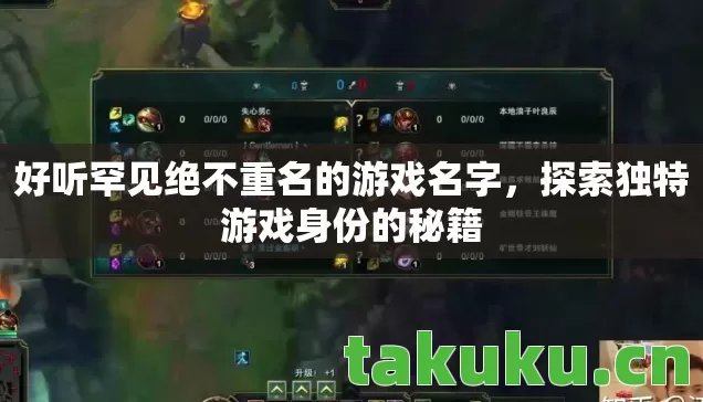 好听罕见绝不重名的游戏名字，探索独特游戏身份的秘籍