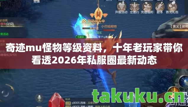 奇迹mu怪物等级资料,十年老玩家带你看透2026年私服圈最新动态 奇迹mu怪物等级资料,十年老玩家带你看透2026年私服圈最新动态