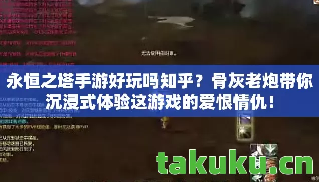 永恒之塔手游好玩吗知乎?骨灰老炮带你沉浸式体验这游戏的爱恨情仇! 永恒之塔手游好玩吗知乎?骨灰老炮带你沉浸式体验这游戏的爱恨情仇!
