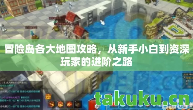 冒险岛各大地图攻略,从新手小白到资深玩家的进阶之路 冒险岛各大地图攻略,从新手小白到资深玩家的进阶之路