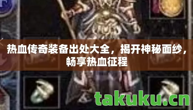 热血传奇装备出处大全，揭开神秘面纱，畅享热血征程