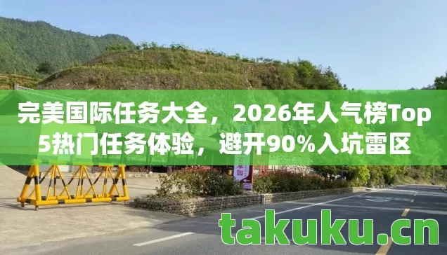 完美国际任务大全，2026年人气榜Top5热门任务体验，避开90%入坑雷区