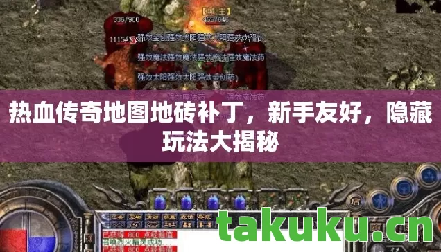 热血传奇地图地砖补丁,新手友好,隐藏玩法大揭秘 热血传奇地图地砖补丁,新手友好,隐藏玩法大揭秘