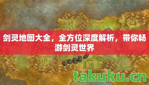 剑灵地图大全,全方位深度解析,带你畅游剑灵世界 剑灵地图大全,全方位深度解析,带你畅游剑灵世界