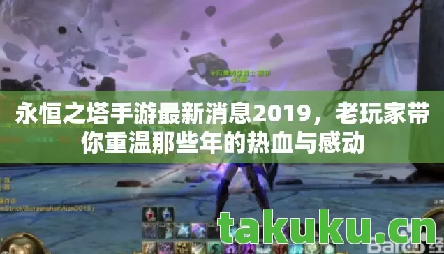 永恒之塔手游最新消息2019,老玩家带你重温那些年的热血与感动 永恒之塔手游最新消息2019,老玩家带你重温那些年的热血与感动
