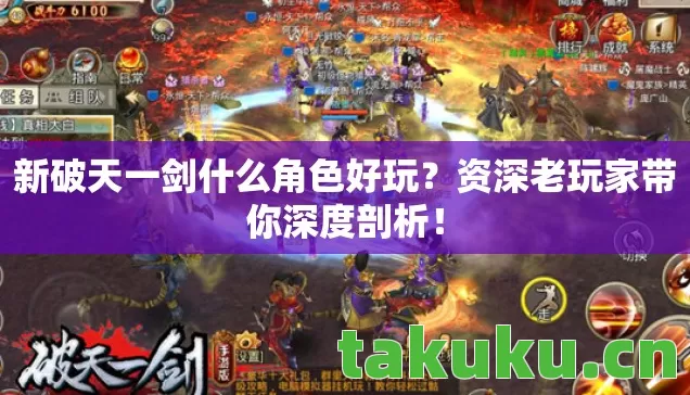 新破天一剑什么角色好玩?资深老玩家带你深度剖析! 新破天一剑什么角色好玩?资深老玩家带你深度剖析!