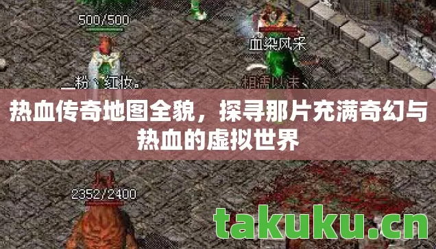 热血传奇地图全貌,探寻那片充满奇幻与热血的虚拟世界 热血传奇地图全貌,探寻那片充满奇幻与热血的虚拟世界