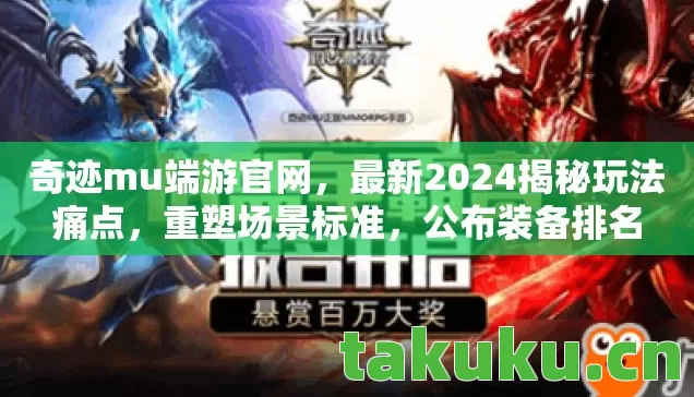 奇迹mu端游官网,最新2024揭秘玩法痛点,重塑场景标准,公布装备排名 奇迹mu端游官网,最新2024揭秘玩法痛点,重塑场景标准,公布装备排名
