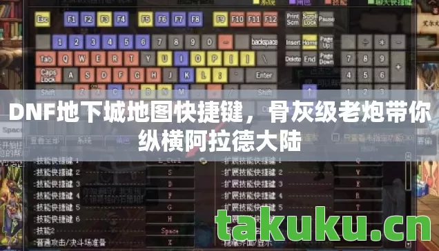 DNF地下城地图快捷键,骨灰级老炮带你纵横阿拉德大陆 DNF地下城地图快捷键,骨灰级老炮带你纵横阿拉德大陆