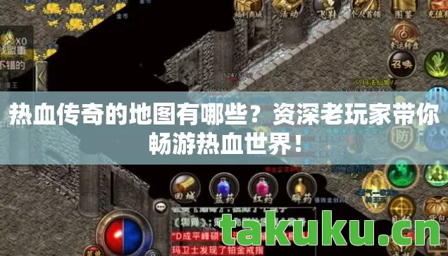 热血传奇的地图有哪些？资深老玩家带你畅游热血世界！