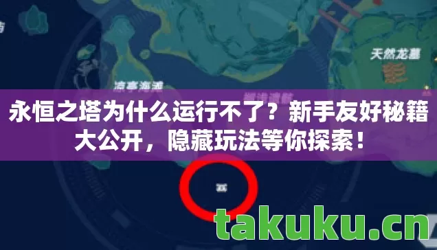 永恒之塔为什么运行不了?新手友好秘籍大公开,隐藏玩法等你探索! 永恒之塔为什么运行不了?新手友好秘籍大公开,隐藏玩法等你探索!
