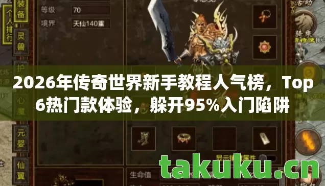 2026年传奇世界新手教程人气榜,Top6热门款体验,躲开95%入门陷阱 2026年传奇世界新手教程人气榜,Top6热门款体验,躲开95%入门陷阱