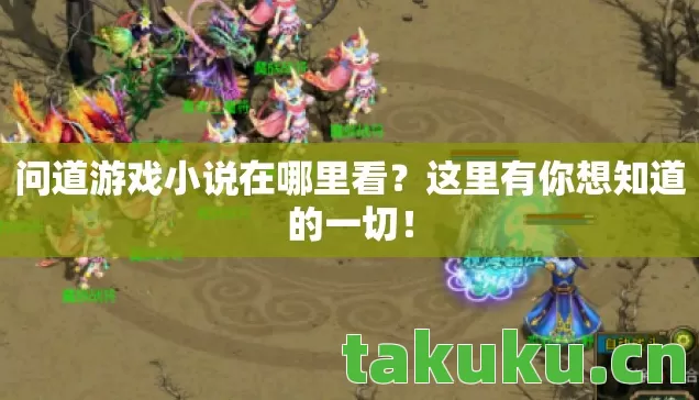 问道游戏小说在哪里看?这里有你想知道的一切! 问道游戏小说在哪里看?这里有你想知道的一切!