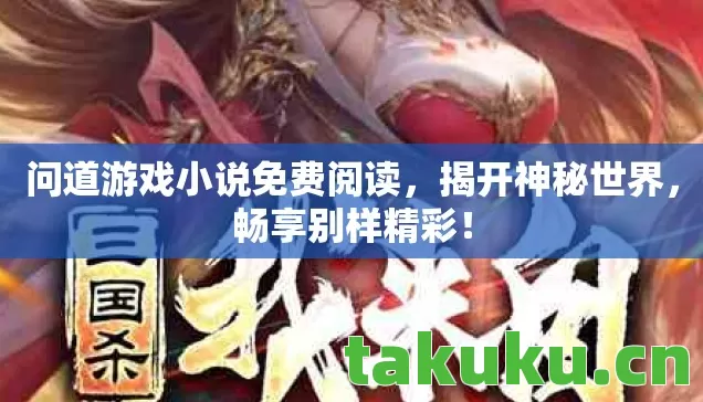 问道游戏小说免费阅读,揭开神秘世界,畅享别样精彩! 问道游戏小说免费阅读,揭开神秘世界,畅享别样精彩!