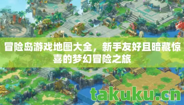冒险岛游戏地图大全,新手友好且暗藏惊喜的梦幻冒险之旅 冒险岛游戏地图大全,新手友好且暗藏惊喜的梦幻冒险之旅