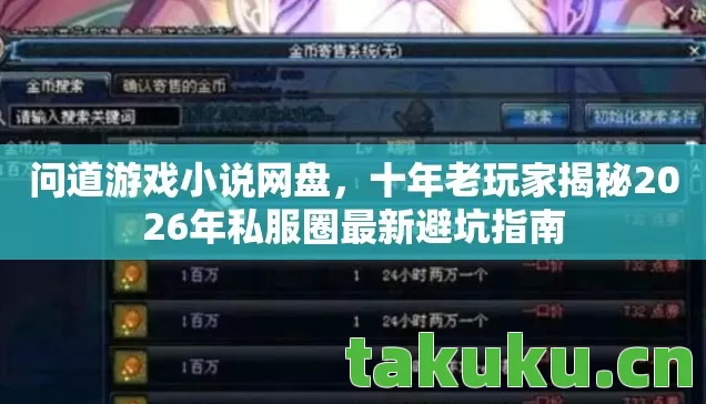 问道游戏小说网盘,十年老玩家揭秘2026年私服圈最新避坑指南 问道游戏小说网盘,十年老玩家揭秘2026年私服圈最新避坑指南