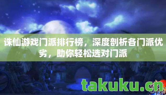 诛仙游戏门派排行榜,深度剖析各门派优劣,助你轻松选对门派 诛仙游戏门派排行榜,深度剖析各门派优劣,助你轻松选对门派