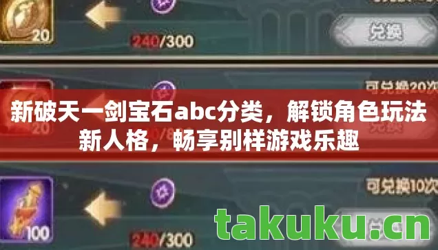 新破天一剑宝石abc分类,解锁角色玩法新人格,畅享别样游戏乐趣 新破天一剑宝石abc分类,解锁角色玩法新人格,畅享别样游戏乐趣