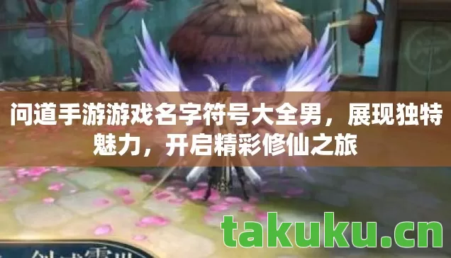 问道手游游戏名字符号大全男，展现独特魅力，开启精彩修仙之旅