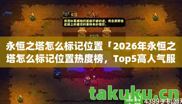 永恒之塔怎么标记位置「2026年永恒之塔怎么标记位置热度榜，Top5高人气服实测，避开90%新手陷阱」