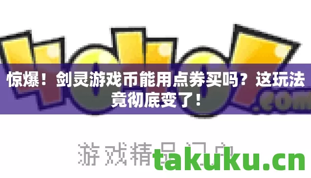 惊爆!剑灵游戏币能用点券买吗?这玩法竟彻底变了! 惊爆!剑灵游戏币能用点券买吗?这玩法竟彻底变了!