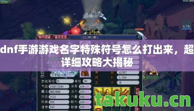 dnf手游游戏名字特殊符号怎么打出来,超详细攻略大揭秘 dnf手游游戏名字特殊符号怎么打出来,超详细攻略大揭秘