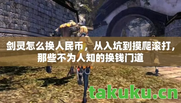 剑灵怎么换人民币,从入坑到摸爬滚打,那些不为人知的换钱门道 剑灵怎么换人民币,从入坑到摸爬滚打,那些不为人知的换钱门道