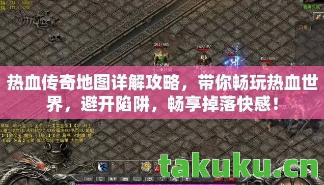 热血传奇地图详解攻略，带你畅玩热血世界，避开陷阱，畅享掉落快感！