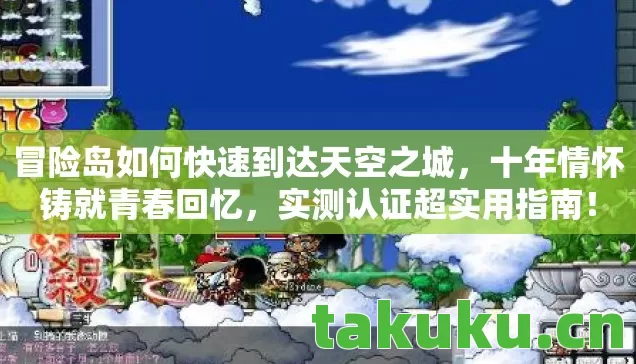 冒险岛如何快速到达天空之城,十年情怀铸就青春回忆,实测认证超实用指南! 冒险岛如何快速到达天空之城,十年情怀铸就青春回忆,实测认证超实用指南!