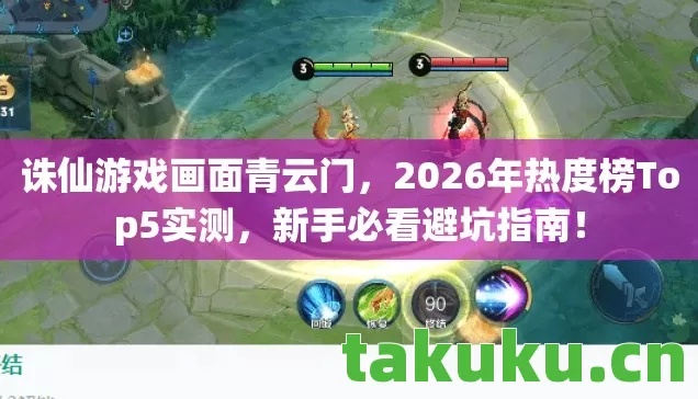 诛仙游戏画面青云门,2026年热度榜Top5实测,新手必看避坑指南! 诛仙游戏画面青云门,2026年热度榜Top5实测,新手必看避坑指南!