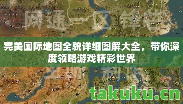 完美国际地图全貌详细图解大全，带你深度领略游戏精彩世界