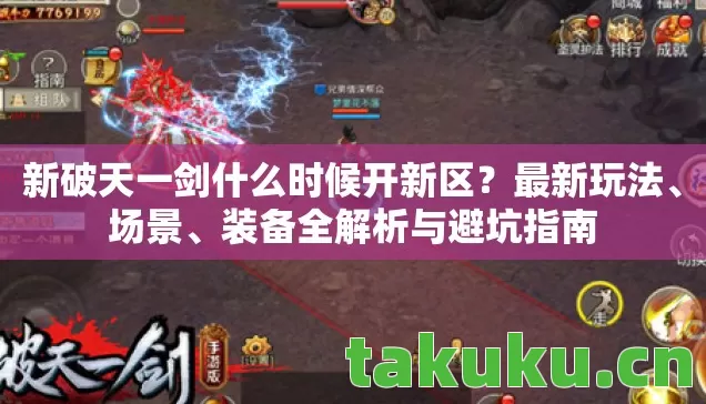 新破天一剑什么时候开新区？最新玩法、场景、装备全解析与避坑指南