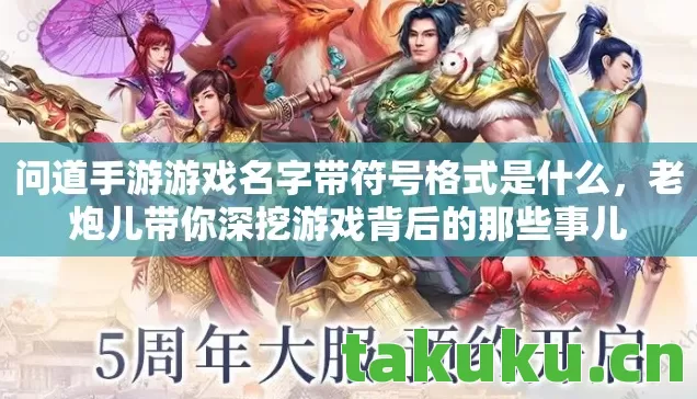 问道手游游戏名字带符号格式是什么，老炮儿带你深挖游戏背后的那些事儿