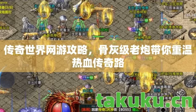 传奇世界网游攻略,骨灰级老炮带你重温热血传奇路 传奇世界网游攻略,骨灰级老炮带你重温热血传奇路