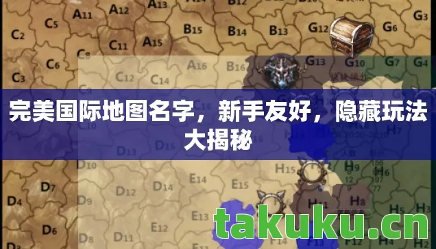 完美国际地图名字,新手友好,隐藏玩法大揭秘 完美国际地图名字,新手友好,隐藏玩法大揭秘